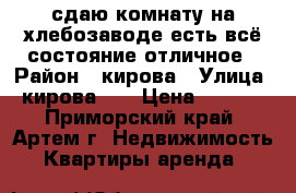 сдаю комнату на хлебозаводе,есть всё,состояние отличное › Район ­ кирова › Улица ­ кирова,79 › Цена ­ 6 000 - Приморский край, Артем г. Недвижимость » Квартиры аренда   